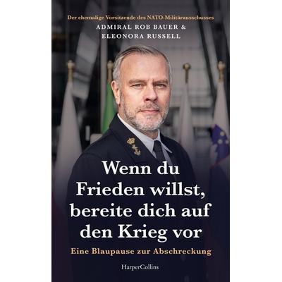 Wenn du Frieden willst, bereite dich auf den Krieg vor. Eine Blaupause zur Abschreckung, Taschenbuch von Admiral Rob Bauer,Eleonora Russell,