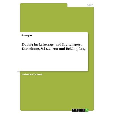 Doping im Leistungs- und Breitensport. Entstehung, Substanzen und Bekämpfung, Taschenbuch von Anonymous, GRIN, 978-3-346-18917-2