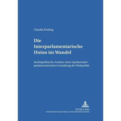 Die Interparlamentarische Union im Wandel, Taschenbuch von Claudia Kissling, Peter Lang GmbH, Internationaler Verlag der Wissenschaften,