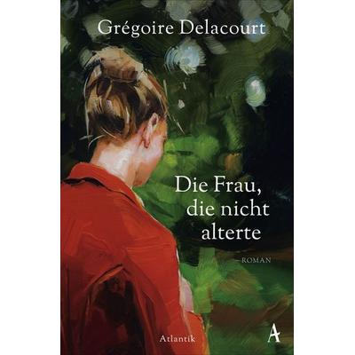 Die Frau, die nicht alterte, Taschenbuch von Grégoire Delacourt, Atlantik Verlag, 978-3-455-00996-5