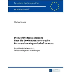 Die Mehrheitsentscheidung über die Gewinnthesaurierung im Personenhandelsgesellschaftskonzern, Fachbücher von Michael Knott