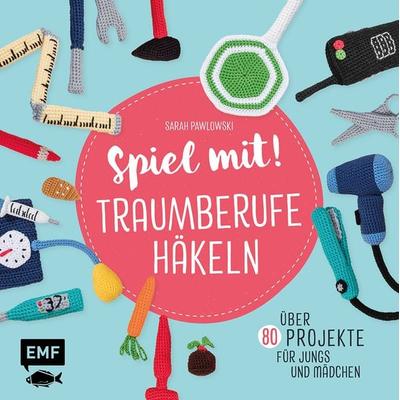 Spiel mit! Traumberufe häkeln, Taschenbuch von Sarah Pawlowski, Edition Michael Fischer / EMF Verlag, 978-3-96093-719-7