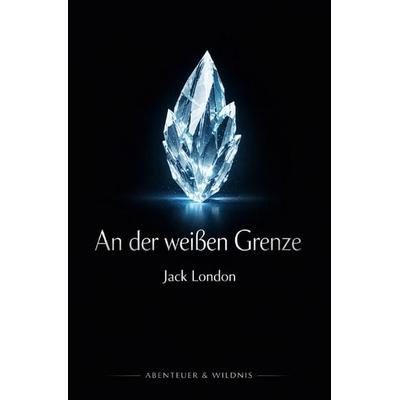 Abenteuer + Wildnis / An der weißen Grenze, Taschenbuch von Jack London, Epubli, 978-3-565-26831-3