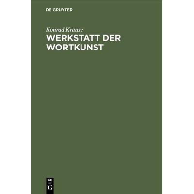 Werkstatt der Wortkunst, Gebundene Ausgabe von Konrad Krause, De Gruyter Oldenbourg, 978-3-486-77475-7