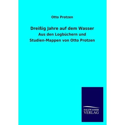 Dreißig Jahre auf dem Wasser, Taschenbuch von Otto Protzen, Salzwasser, 978-3-8460-3778-2