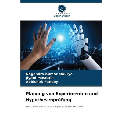 Planung von Experimenten und Hypothesenprüfung, Taschenbuch von Nagendra Kumar Maurya,Jiyaul Mustafa,Abhishek Pandey, Verlag Unser Wissen,