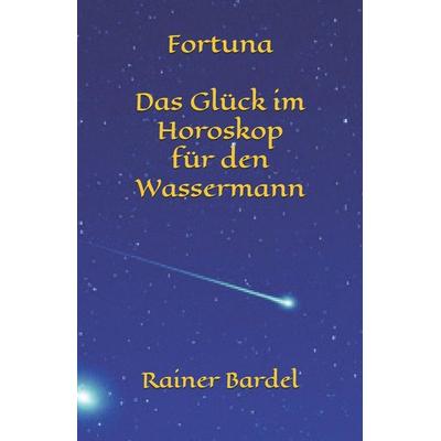 Fortuna Das Glück im Horoskop für den Wassermann, Taschenbuch von Rainer Bardel, Independently Published
