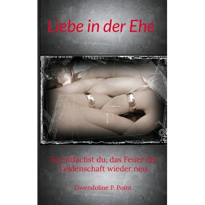 Liebe in der Ehe, Taschenbuch von Gwendoline P. Point, BoD – Books on Demand, 978-3-7543-4707-2
