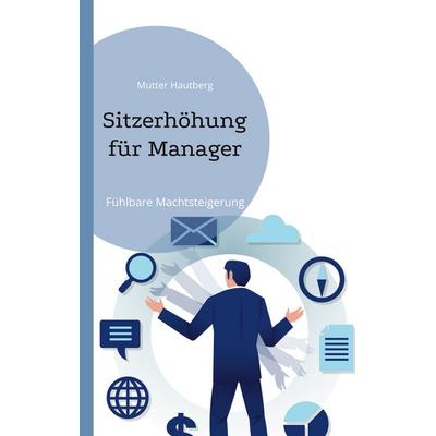 Sitzerhöhung für Manager, Taschenbuch von Mutter Hautberg, BoD – Books on Demand, 978-3-7568-3770-0