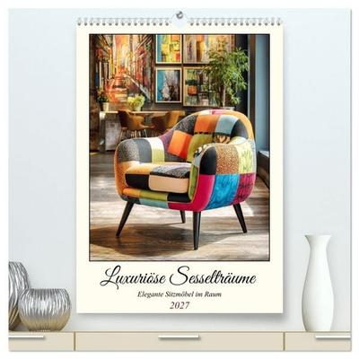 Luxuriöse Sesselträume. Elegante Sitzmöbel im Raum (hochwertiger Premium Wandkalender 2027 DIN A2 hoch), Kunstdruck in Hochglanz