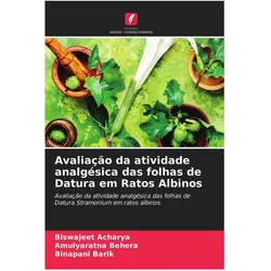 Avaliação da atividade analgésica das folhas de Datura em Ratos Albinos, Ratgeber von Binapani Barik, Amulyaratna Behera, Biswajeet Acharya