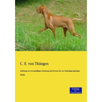 Anleitung zur zweckmäßigen Erziehung und Dressur der zur Niederjagd gehörigen Hunde, Taschenbuch von C. E. Thüngen, Verlag der Wissenschaften,