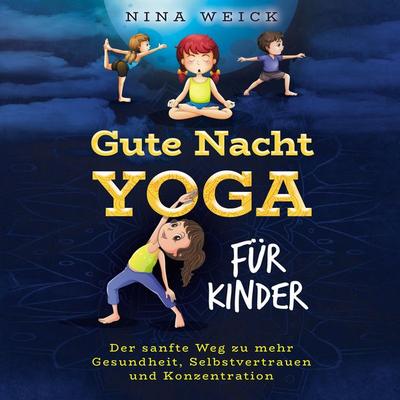 Gute Nacht Yoga für Kinder: Der sanfte Weg zu mehr Gesundheit, Selbstvertrauen und Konzentration - Nina Weick, Audio, 9783969303269