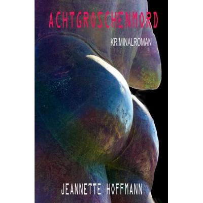 Achtgroschenmord, Taschenbuch von Jeannette Hoffmann, Epubli, 978-3-7418-1911-7