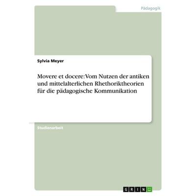 Movere et docere: Vom Nutzen der antiken und mittelalterlichen Rhethoriktheorien für die pädagogische Kommunikation, Taschenbuch von Sylvia Meyer,