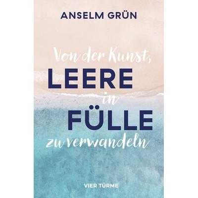 Von der Kunst, Leere in Fülle zu verwandeln, Gebundene Ausgabe von Anselm Grün, Vier Türme, 978-3-7365-0550-6
