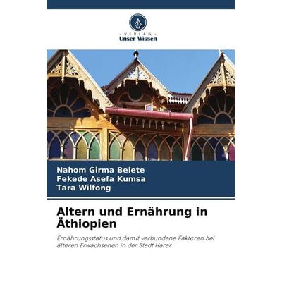 Altern und Ernährung in Äthiopien, Taschenbuch von Nahom Girma Belete,Fekede Asefa Kumsa,Tara Wilfong, Verlag Unser Wissen