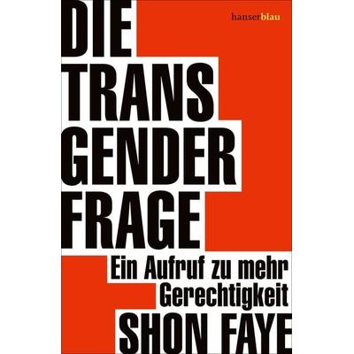 Die Transgender-Frage, Gebundene Ausgabe von Shon Faye, Hanserblau in Carl Hanser Verlag GmbH & Co. KG, 978-3-446-27394-8