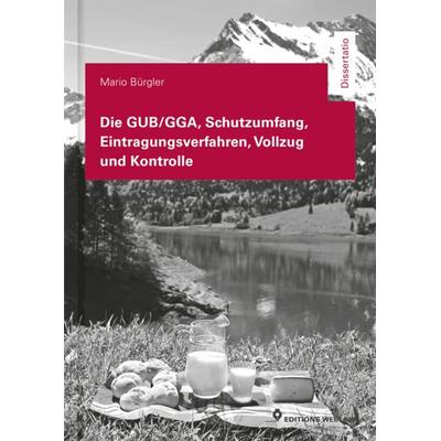Die GUB/GGA, Schutzumfang, Eintragungsverfahren, Vollzug und Kontrolle, Taschenbuch von Mario Bürgler, Editions Weblaw, 978-3-03916-078-5
