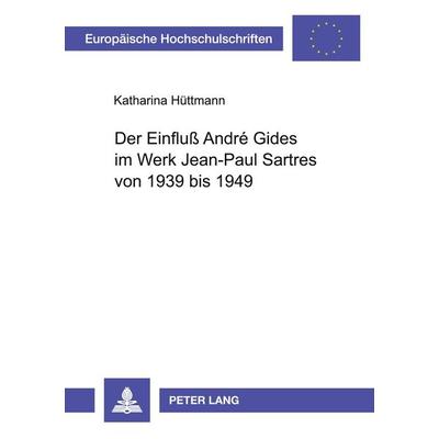 Der Einfluß André Gides im Werk Jean-Paul Sartres von 1939 bis 1949, Taschenbuch von Katharina Hüttmann, Peter Lang GmbH, Internationaler Verlag der