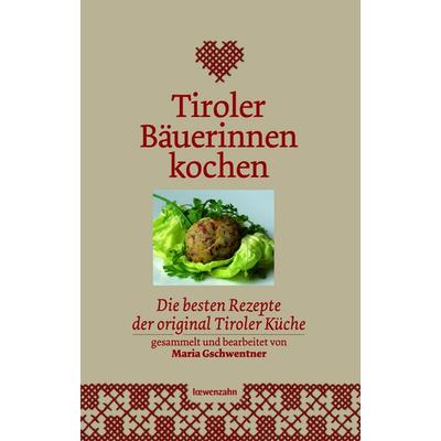 Tiroler Bäuerinnen kochen, Gebundene Ausgabe von Maria Gschwentner, Löwenzahn Verlag in der Studienverlag Ges.m.b.H., 978-3-7066-2421-3