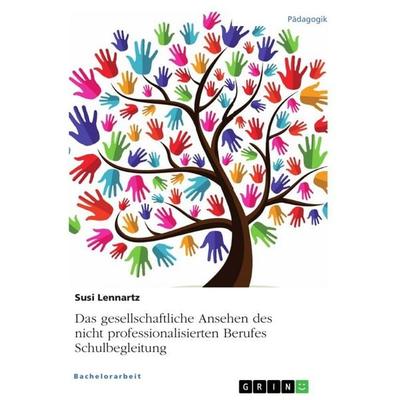 Das gesellschaftliche Ansehen des nicht professionalisierten Berufes Schulbegleitung, Taschenbuch von Susi Lennartz, GRIN, 978-3-346-85834-4