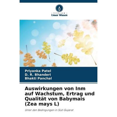 Auswirkungen von Inm auf Wachstum, Ertrag und Qualität von Babymais (Zea mays L), Taschenbuch von Priyanka Patel,D. R. Bhanderi,Bhakti Panchal, Verlag