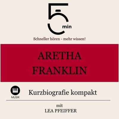 Aretha Franklin: Kurzbiografie kompakt - 5 Minuten,5 Minuten Biografien,Lea Pfeiffer, Audio, 9783754512609