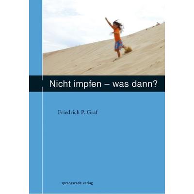 Nicht impfen - was dann ?, Taschenbuch von Friedrich P. Graf, Sprangsrade-Verlag, 978-3-934048-04-1