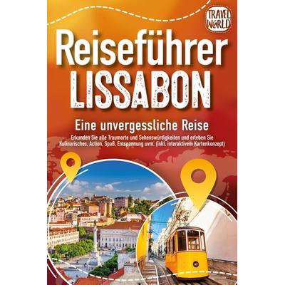 REISEFÜHRER LISSABON - Eine unvergessliche Reise: Erkunden Sie alle Traumorte un, Paperback von Travel World, EoB, 978-3-9893516-0-8