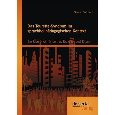 Das Tourette-Syndrom im sprachheilpädagogischen Kontext: Ein Überblick für Lehrer, Erzieher und Eltern, Taschenbuch von Susann Sulzbach, Disserta