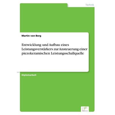 Entwicklung und Aufbau eines Leistungsverstärkers zur Ansteuerung einer piezokeramischen Leistungsschallquelle, Taschenbuch von Martin Berg, GRIN,
