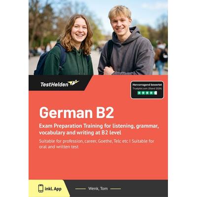 German B2: Exam Preparation Training for listening, grammar, vocabulary and writing at B2 level, Taschenbuch von Tom Wenk, TestHelden,