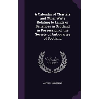 A Calendar of Charters and Other Writs Relating to Lands or Benefices in Scotland in Possession of the Society of Antiquaries of Scotland, Gebundene