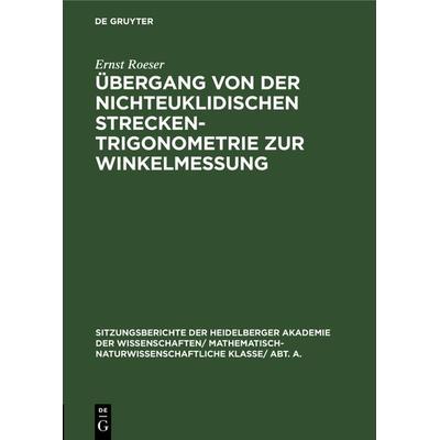 Übergang von der nichteuklidischen Streckentrigonometrie zur Winkelmessung, Gebundene Ausgabe von Ernst Roeser, De Gruyter, 978-3-11-105462-9