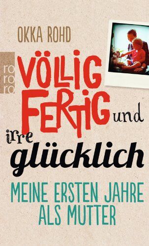 Okka Rohd - Völlig fertig und irre glücklich: Meine ersten Jahre als Mutter - Preis vom 30.09.2026 22:30:23 h