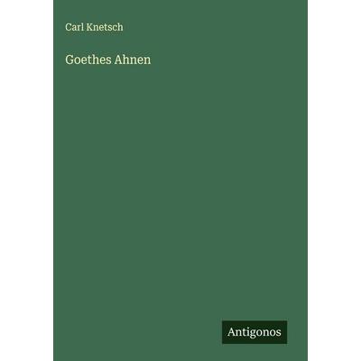 Goethes Ahnen, Gebundene Ausgabe von Carl Knetsch, Antigonos Verlag, 978-3-563-42590-9