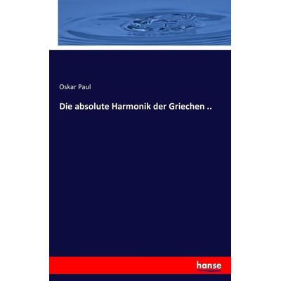Die absolute Harmonik der Griechen .., Taschenbuch von Oskar Paul, Hansebooks, 978-3-7434-3396-0