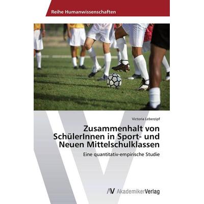 Zusammenhalt von SchülerInnen in Sport- und Neuen Mittelschulklassen, Taschenbuch von Victoria Leberzipf, AV Akademikerverlag, 978-3-639-78015-4