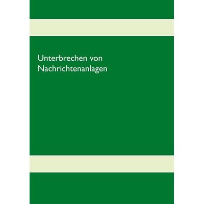 Unterbrechen von Nachrichtenanlagen, Taschenbuch von , BoD – Books on Demand, 978-3-7528-5000-0