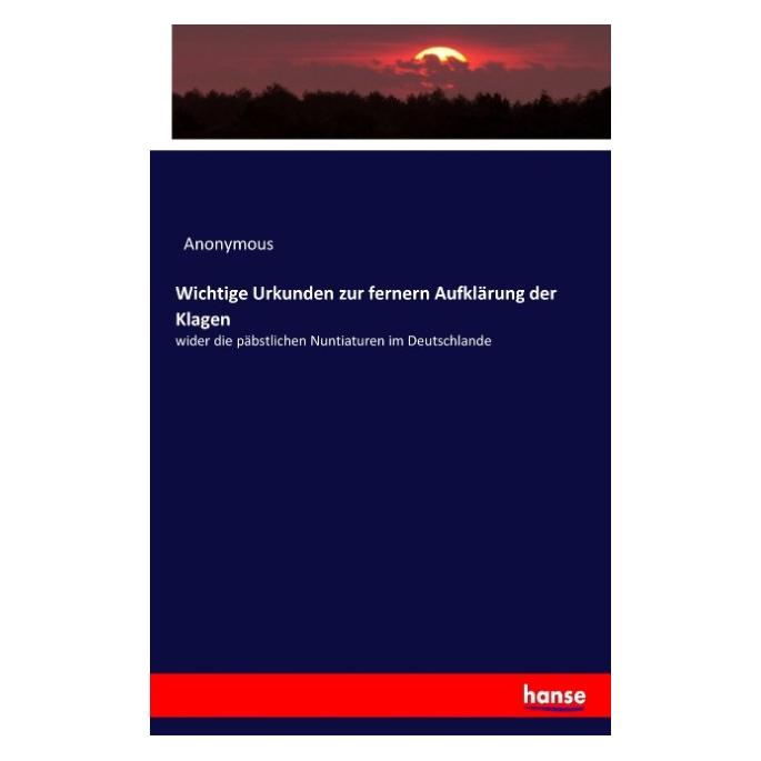 Hansebooks Wichtige Urkunden zur fernern Aufklärung der Klagen (Deutsch, Anonymous, Heinrich Preschers, 2017) (55903117)