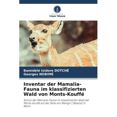 Inventar der Mamalia-Fauna im klassifizierten Wald von Monts-Kouffé, Taschenbuch von Bamidélé Isidore DOTCHÉ,Georges Nobimè, Verlag Unser Wissen,