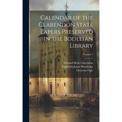 Calendar of the Clarendon State Papers Preserved in the Bodleian Library; Volume 1, Gebundene Ausgabe von William Dunn Macray,Edward Hyde