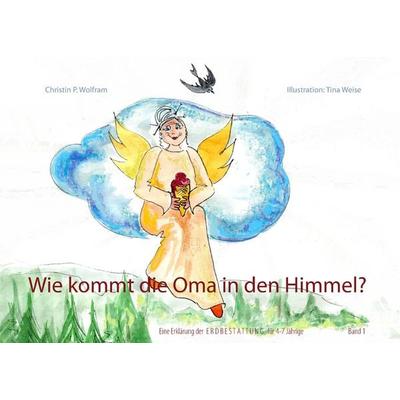 Wie kommt die Oma in den Himmel?, Taschenbuch von Christin P. Wolfram, BoD – Books on Demand, 978-3-7357-4280-3