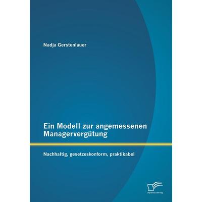 Ein Modell zur angemessenen Managervergütung: Nachhaltig, gesetzeskonform, praktikabel, Taschenbuch von Nadja Gerstenlauer, Diplomica Verlag GmbH,