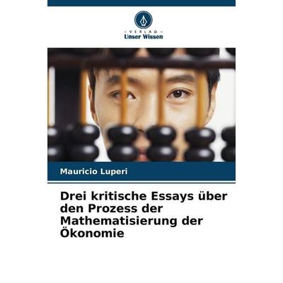 Drei kritische Essays über den Prozess der Mathematisierung der Ökonomie, Taschenbuch von Mauricio Luperi, Verlag Unser Wissen