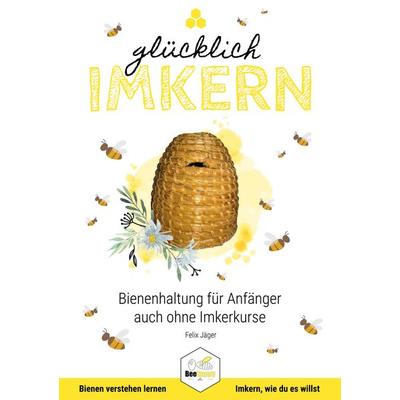 Glücklich Imkern, Taschenbuch von Felix Jäger, 978-3-9823266-1-0