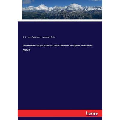Joseph Louis Langrages Zusätze zu Eulers Elementen der Algebra unbestimmte Analysis, Taschenbuch von A. J. Oettingen,Leonard Euler, Hansebooks,