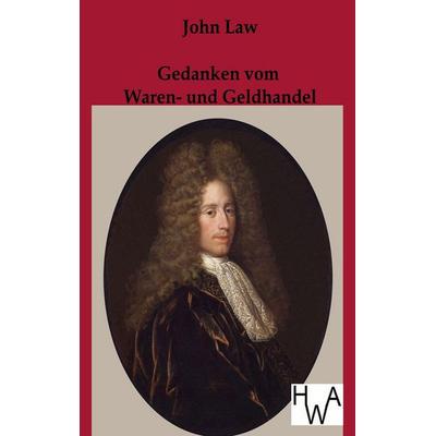 Gedanken vom Waren- und Geldhandel, Taschenbuch von John Law, Historisches Wirtschaftsarchiv, 978-3-86383-099-1