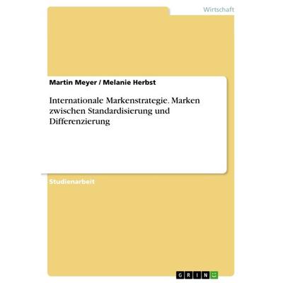 Internationale Markenstrategie. Marken zwischen Standardisierung und Differenzierung, Taschenbuch von Melanie Herbst,Martin Meyer, GRIN,